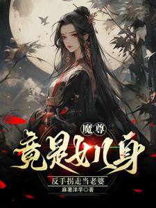 魔尊竟是女儿身，反手拐走当老婆